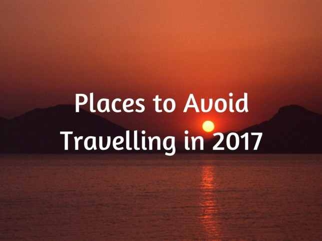 Places to Avoid Travelling in 2017